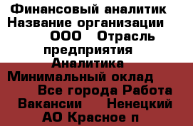 Финансовый аналитик › Название организации ­ Btt, ООО › Отрасль предприятия ­ Аналитика › Минимальный оклад ­ 17 500 - Все города Работа » Вакансии   . Ненецкий АО,Красное п.